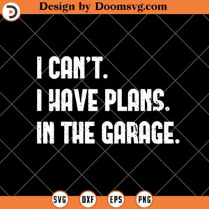 I Can't SVG, I Have Plans In The Garage Car Mechanic SVG