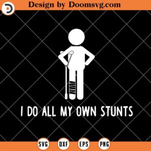 I Do All My Own Stunts SVG, Funny Injury Leg SVG