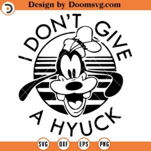 I Don't Give A Hyuck SVG, Disney Goofy Shirt SVG