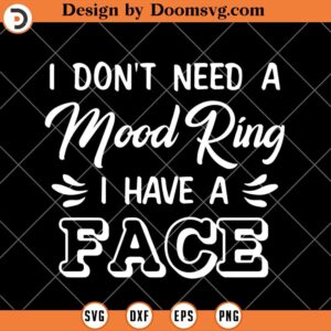 I Don't Need A Mood Ring, I Have A Face, Funny Saying SVG