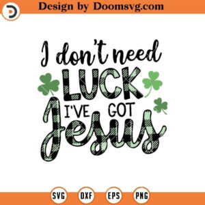 I Dont Need Luck Ive Got Jesus SVG, Christian St Patricks Day SVG