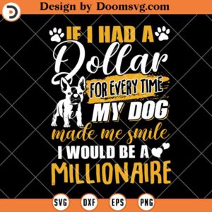 I Had A Dollar For Every Time My Dog Made Me Smile SVG, Dog Lover SVG