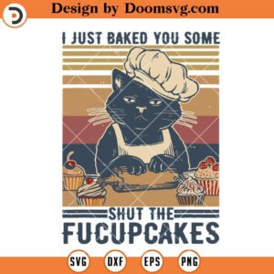 I Just Baked You Some Shut The Fucupcakes SVG, Baker Cat Funny SVG