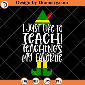 I Just Like To Teach Teaching's My Favorite SVG, Teacher Christmas SVG, Teacher ELF SVG