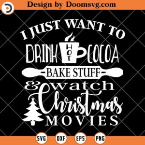 I Just Want To Drink Hot Cocoa SVG, Bake Stuff And Watch Christmas Movies SVG, Movie Fans SVG