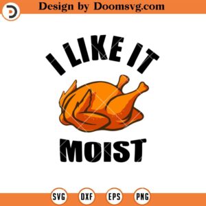 I Like It Moist SVG, Funny Thanksgiving, Funny Turkey SVG