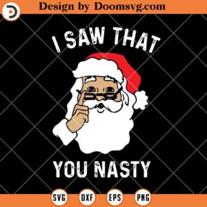 I Saw That You Nasty SVG, Funny Santa Claus Christmas SVG