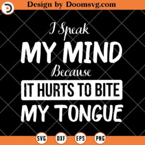 I Speak My Mind SVG, It Hurts To Bite My Tongue, Funny SVG