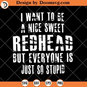 I Want To Be A Nice Sweet Redhead SVG, Funny SVG