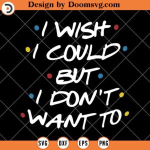 I Wish I Could But I Don't Want To SVG, Funny Quote SVG