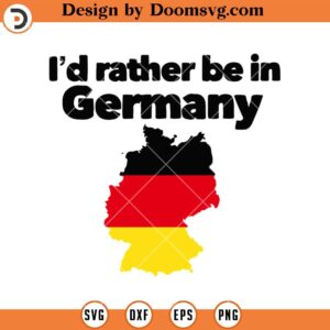 I'd Rather Be In Germany, Germany Map Flag, Patriotic SVG