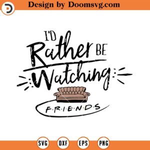 I'd Rather Be Watching Friends SVG, Funny TV Show SVG