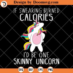 If Swearing Burned Calories I'd Be One Skinny Unicorn SVG, Funny SVG