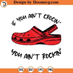 If You Aint Crocin You Aint Rockin, Croc Sandals, Funny SVG