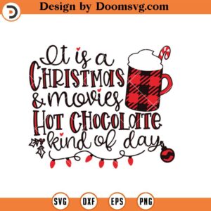 It Is A Christmas And Movies SVG, Hot Chocolate Kind Of Day SVG, Christmas SVG Files For Cricut