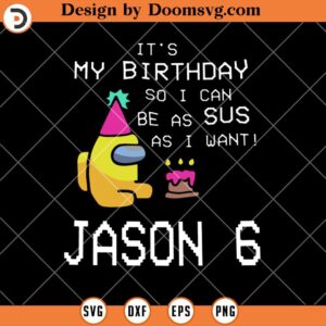 It's My Birthday Among Us SVG, I can be SUS 6th Birthday SVG