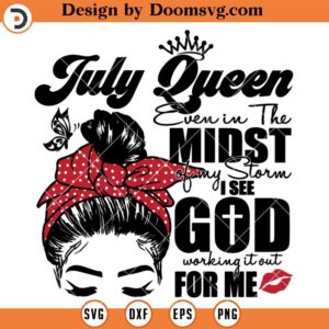 July Queen I See God Working it Out For Me SVG, Birthday Girl SVG