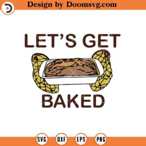 Let's Get Baked SVG, Bread Baking Baker Cooking SVG