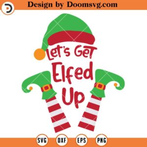 Lets Get Elfed Up SVG, Christmas ELF SVG