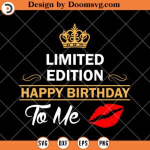 Limited Edition Happy Birthday To Me SVG, Birthday SVG