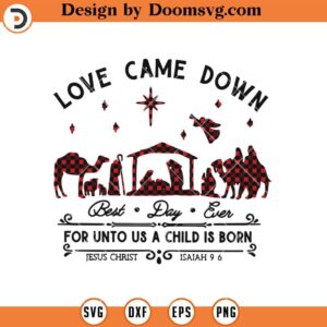 Love Came Down SVG, Best Day Ever For Unto Us A Child Is Born SVG, Jesus SVG, Christmas SVG