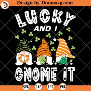 Lucky And I Gnome It SVG, St Patricks Day SVG