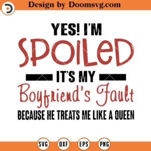 My Boyfriend's Fault SVG, Treats Me Like a Queen, Couple SVG