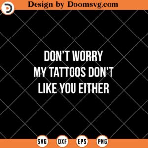 My Tattoo Don't Like You Either, Funny SVG