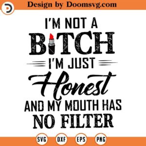 Not a Bitch SVG, Just Honest And My Mouth Has No Filter SVG, Funny SVG