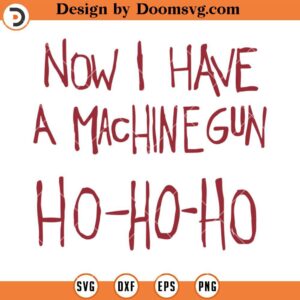 Now I Have a Machine Gun Ho Ho Ho SVG, Funny Christmas SVG