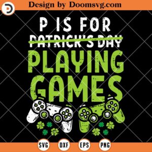 P Is For Playing Video Games SVG, Gamer St Patricks Day SVG