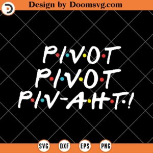 Pivot Pivot Piv-aht SVG, Friends TV Show Funny SVG