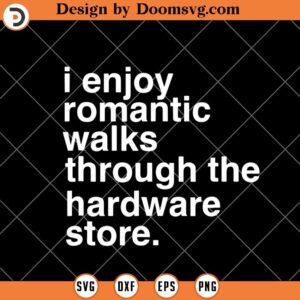 Romantic Walks Through The Hardware Store SVG, Funny SVG