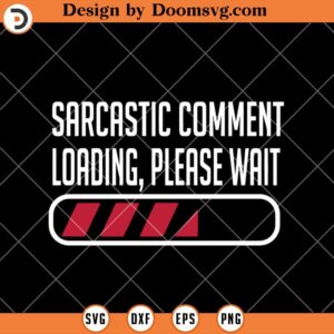 Sarcastic Comment Loading Please Wait SVG, Funny Sarcasm SVG