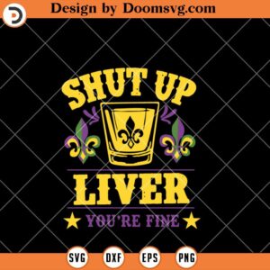 Shut Up Liver, You're Fine, Mardi Gras Drinking Party SVG