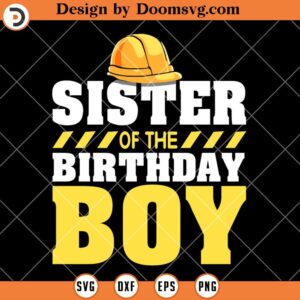 Sister Of The Birthday Boy SVG, Construction Birthday Party SVG, Birthday Boy SVG