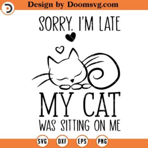 Sorry I'm Late My Cat Was Sitting On Me SVG, Cute Cat SVG, Cat Lover SVG