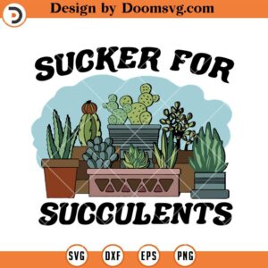 Sucker For Succulents SVG, Cactus Plant Puns Gardener SVG