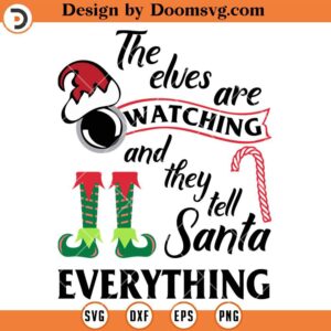 The Elves Are Watching SVG, They Tell Santa Everything SVG, Christmas ELF SVG