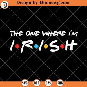 The one where Im Irish SVG, Friends St Patricks Day SVG