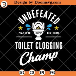 Undefeated Toilet Clogging Champ SVG, Funny Dump SVG