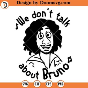 We Dont Talk About Bruno SVG, Encanto Bruno SVG