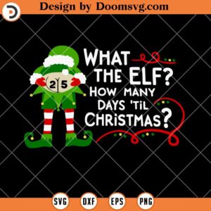 What The Elf SVG, How Many Days Til Christmas SVG, Funny Christmas ELF SVG