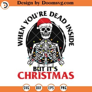 When You're Dead Inside But It's Christmas SVG, Funny Skeleton Christmas SVG