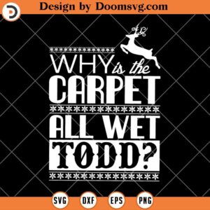 Why Is The Carpet All Wet SVG, Christmas Vacation SVG