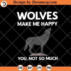 Wolves Make Me Happy SVG, Wolf SVG, Animal SVG