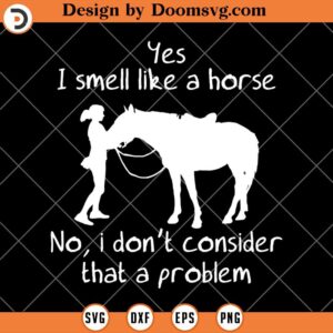 Yes I Smell Like A Horse SVG, Horse Lover SVG, Horse Riding SVG