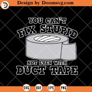 You Can't Fix Stupid SVG, Funny Sticky Tape SVG