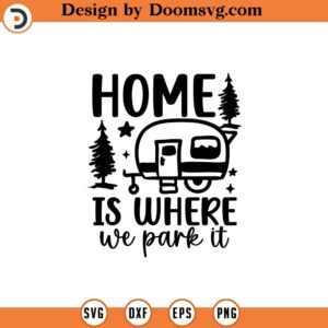 Home is Where We Park It SVG, Camping svg, Camp SVG, Cut File, Silhouette, Digital Download, Camping Life svg, Camp Clipart, Camping Shirt