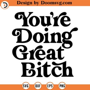 You're doing great bitch SVG, quote svg, Vinyl & Craft Cutting File, Die Cut, Template, Clip Art commercial use INSTANT DOWNLOAD